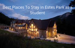 Best Places To Stay In Estes Park as a Student